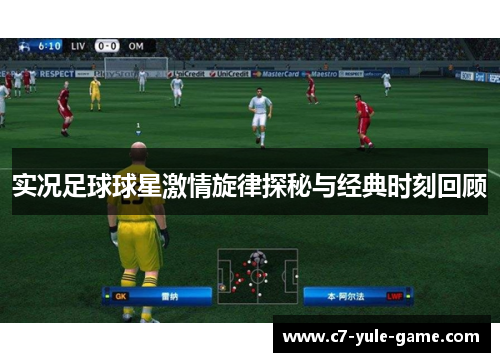 实况足球球星激情旋律探秘与经典时刻回顾