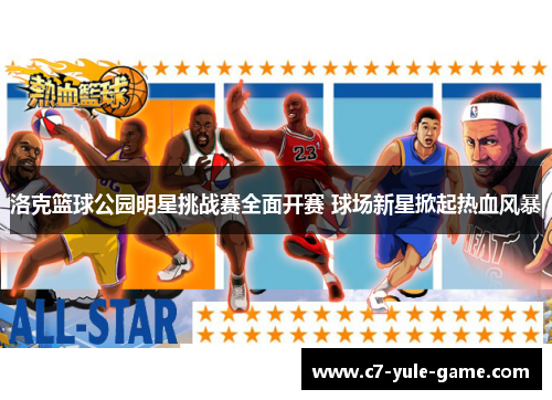 洛克篮球公园明星挑战赛全面开赛 球场新星掀起热血风暴