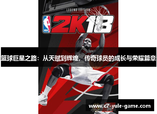 篮球巨星之路：从天赋到辉煌，传奇球员的成长与荣耀篇章