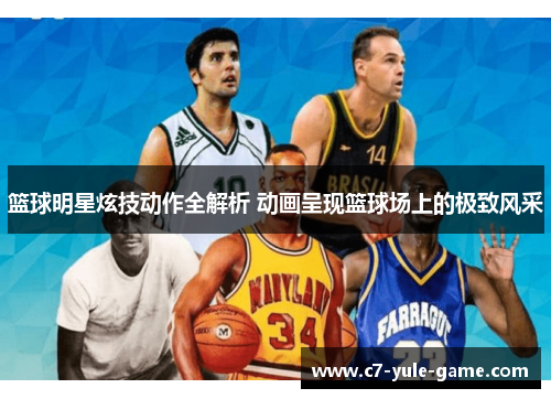 篮球明星炫技动作全解析 动画呈现篮球场上的极致风采